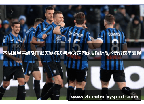 本周意甲焦点战前瞻关键对决与胜负走向深度解析战术博弈球星表现