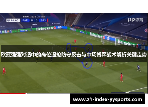 欧冠强强对话中的高位逼抢防守反击与中场博弈战术解析关键走势