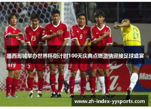 墨西哥城举办世界杯倒计时100天庆典点燃激情迎接足球盛宴